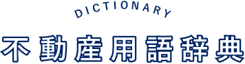 DICTIONARY 不動産用語辞典