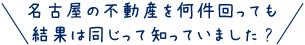名古屋の不動産を何件回っても結果は同じって知っていました?