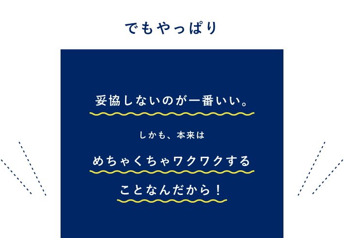 妥協しないのが一番いい。しかも、本来はめちゃくちゃワクワクすることなんだから！