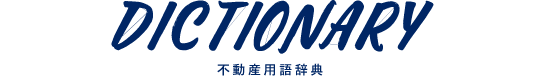 DICTIONARY 不動産用語辞典