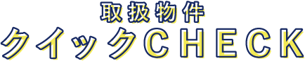 取り扱い物件クイックCHECK